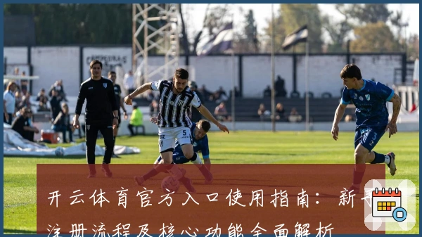 开云体育官方入口使用指南：新手注册流程及核心功能全面解析