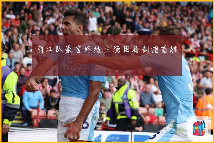 丽江队豪言终结主场困局剑指首胜