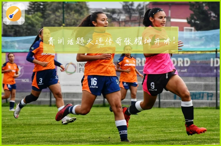 青训话题大连传奇张耀坤开讲！