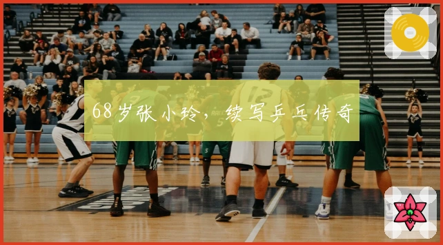 68岁张小玲，续写乒乓传奇