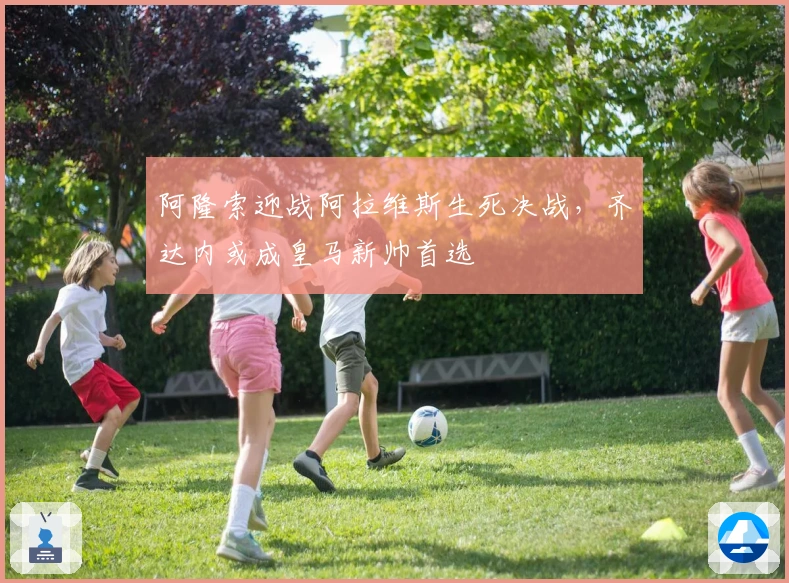 阿隆索迎战阿拉维斯生死决战，齐达内或成皇马新帅首选