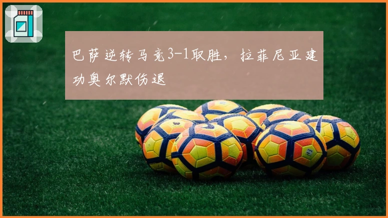 巴萨逆转马竞3-1取胜，拉菲尼亚建功奥尔默伤退
